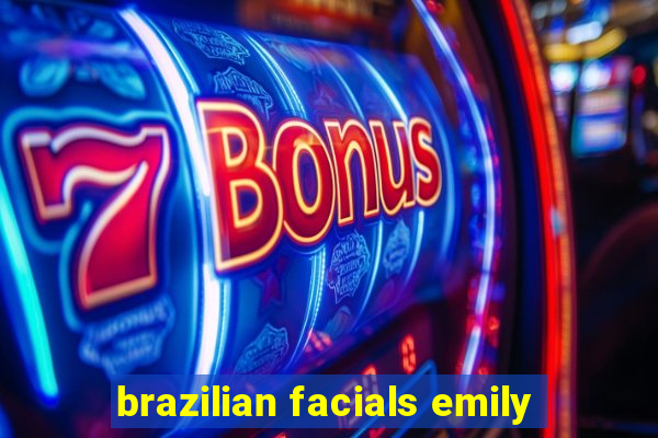 brazilian facials emily